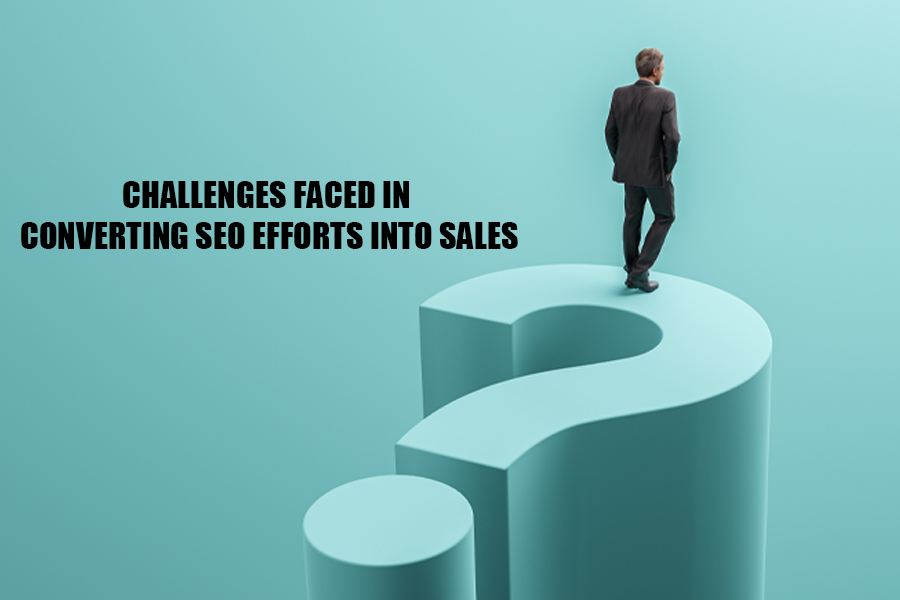 Challenges Faced In Converting SEO Efforts into Sales