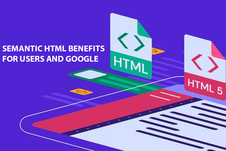 “SEMANTIC HTML BENEFITS FOR USERS AND GOOGLE