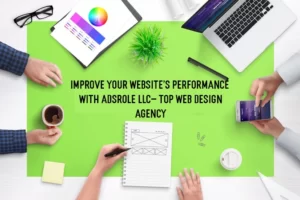 Improve Your Website’s Performance With AdsRole LLC- Top Web Design